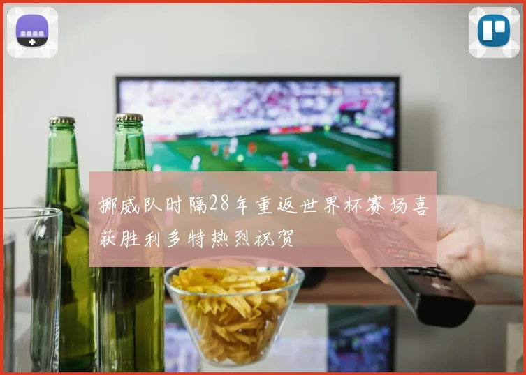 挪威队时隔28年重返世界杯赛场喜获胜利多特热烈祝贺